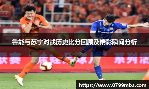 鲁能与苏宁对战历史比分回顾及精彩瞬间分析