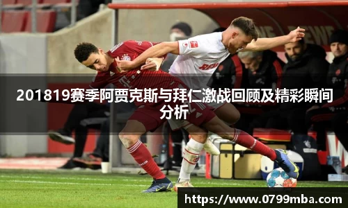 201819赛季阿贾克斯与拜仁激战回顾及精彩瞬间分析
